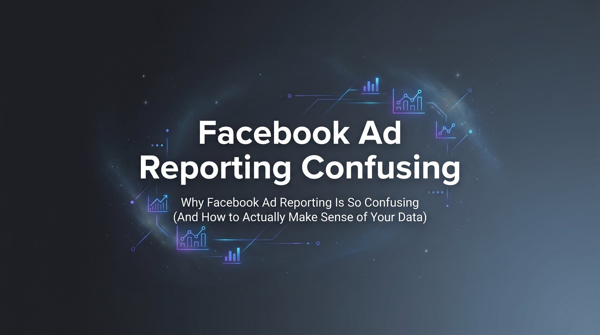 Facebook Ad Reporting Confusing? Here's How to… | AdStellar