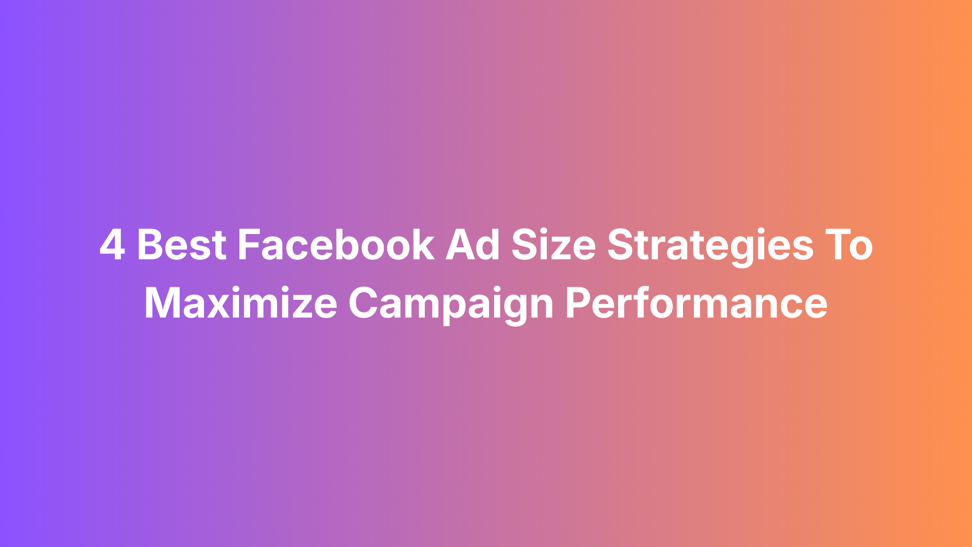 Facebook Ad Size: Complete Guide For Effective… | AdStellar