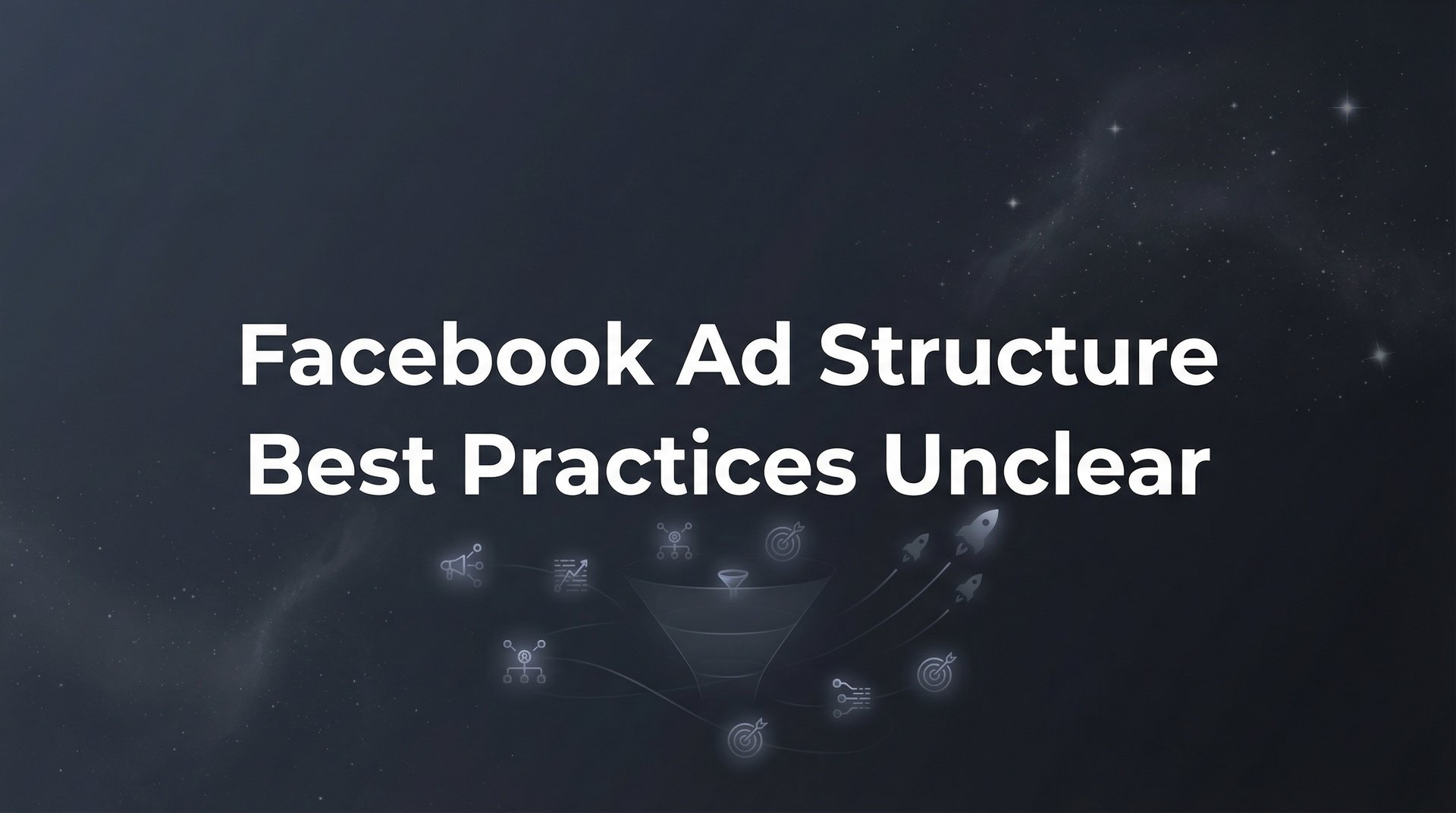 Facebook Ad Structure Best Practices Unclear… | AdStellar