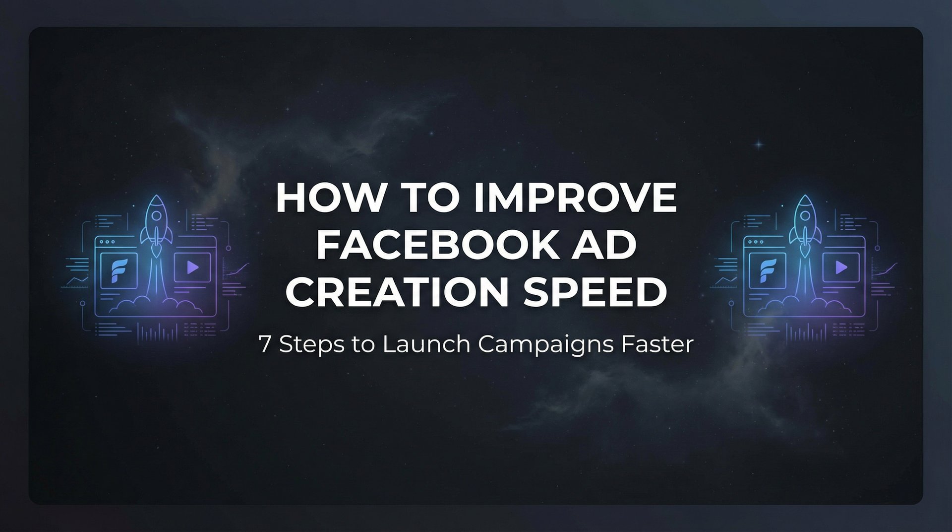 How To Improve Facebook Ad Creation Speed: 7… | AdStellar
