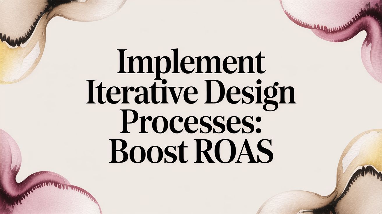 Implement Iterative Design Processes: Boost ROAS | AdStellar