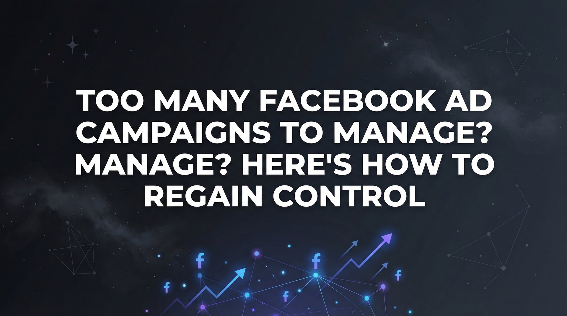 Too Many Facebook Ad Campaigns To Manage? Fix… | AdStellar